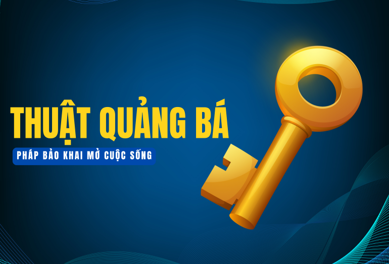THUẬT QUẢNG BÁ - PHÁP BẢO KHAI MỞ CUỘC SỐNG GIÀU TOÀN DIỆN